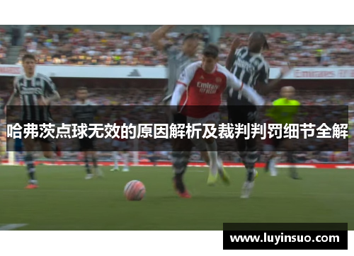 哈弗茨点球无效的原因解析及裁判判罚细节全解